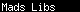 Click to play Mads Libs
